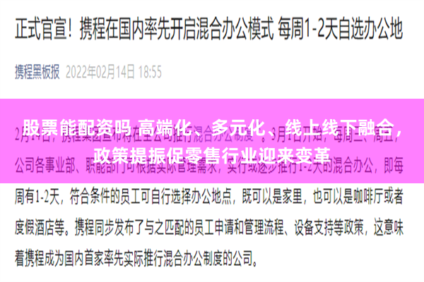 股票能配资吗 高端化、多元化、线上线下融合，政策提振促零售行业迎来变革