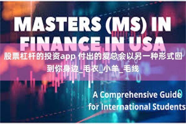 股票杠杆的投资app 付出的爱总会以另一种形式回到你身边_毛衣_小羊_毛线